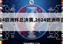 2024欧洲杯总决赛,2024欧洲杯百度百科