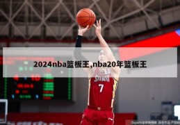 2024nba篮板王,nba20年篮板王