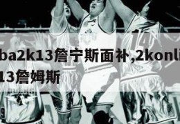 nba2k13詹宁斯面补,2konline13詹姆斯