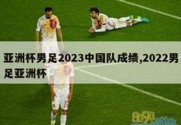 亚洲杯男足2023中国队成绩,2022男足亚洲杯