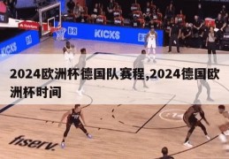 2024欧洲杯德国队赛程,2024德国欧洲杯时间