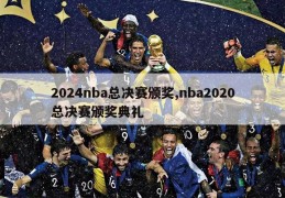 2024nba总决赛颁奖,nba2020总决赛颁奖典礼