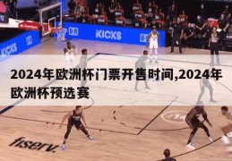 2024年欧洲杯门票开售时间,2024年欧洲杯预选赛