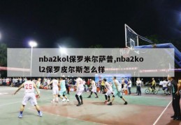 nba2kol保罗米尔萨普,nba2kol2保罗皮尔斯怎么样