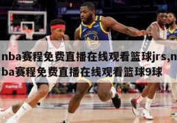 nba赛程免费直播在线观看篮球jrs,nba赛程免费直播在线观看篮球9球