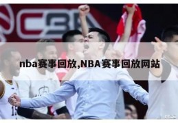 nba赛事回放,NBA赛事回放网站