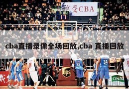 cba直播录像全场回放,cba 直播回放