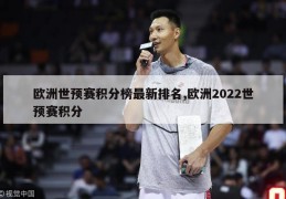 欧洲世预赛积分榜最新排名,欧洲2022世预赛积分