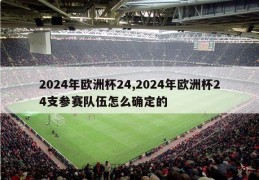 2024年欧洲杯24,2024年欧洲杯24支参赛队伍怎么确定的