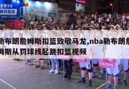 勒布朗詹姆斯扣篮致敬马龙,nba勒布朗詹姆斯从罚球线起跳扣篮视频