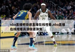 nba直播吧极速直播在线观看,nba直播在线观看高清极速体育