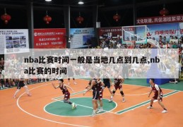 nba比赛时间一般是当地几点到几点,nba比赛的时间