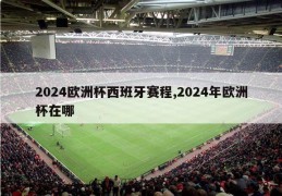 2024欧洲杯西班牙赛程,2024年欧洲杯在哪