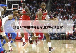 预言2026世界杯冠军,世界杯预言家