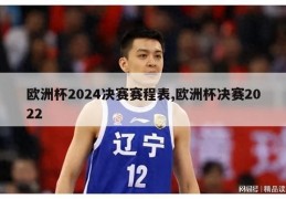 欧洲杯2024决赛赛程表,欧洲杯决赛2022