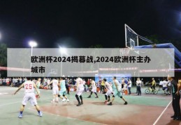 欧洲杯2024揭幕战,2024欧洲杯主办城市