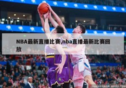 NBA最新直播比赛,nba直播最新比赛回放