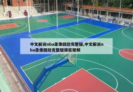 中文解说nba录像回放完整版,中文解说nba录像回放完整版颁奖视频