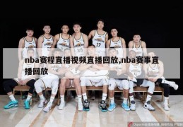 nba赛程直播视频直播回放,nba赛事直播回放