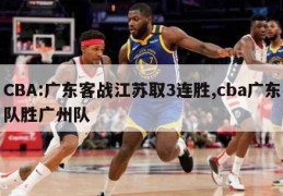 CBA:广东客战江苏取3连胜,cba广东队胜广州队