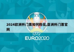 2024欧洲杯门票如何购买,亚洲杯门票官网