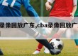 cba录像回放广东,cba录像回放广东对深圳