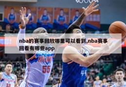 nba的赛事回放哪里可以看到,nba赛事回看有哪些app