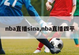 nba直播sina,nba直播四平