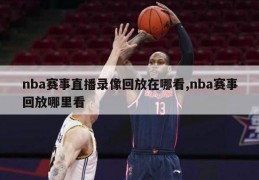 nba赛事直播录像回放在哪看,nba赛事回放哪里看