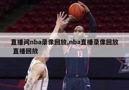 直播间nba录像回放,nba直播录像回放 直播回放