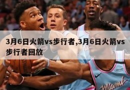 3月6日火箭vs步行者,3月6日火箭vs步行者回放