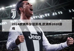 2024欧洲杯分组游戏,欧洲杯2020游戏