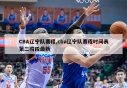 CBA辽宁队赛程,cba辽宁队赛程时间表第二阶段最新