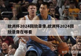 欧洲杯2024回放录像,欧洲杯2024回放录像在哪看